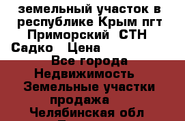 земельный участок в республике Крым пгт Приморский  СТН  Садко › Цена ­ 1 250 000 - Все города Недвижимость » Земельные участки продажа   . Челябинская обл.,Троицк г.